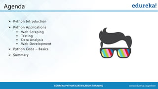 www.edureka.co/pythonEDUREKA PYTHON CERTIFICATION TRAINING
➢ Python Introduction
➢ Python Applications
▪ Web Scraping
▪ Testing
▪ Data Analysis
▪ Web Development
➢ Python Code – Basics
➢ Summary
Agenda
 