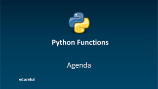 Python Certification Training https://www.edureka.co/python
Agenda
Python Functions
 