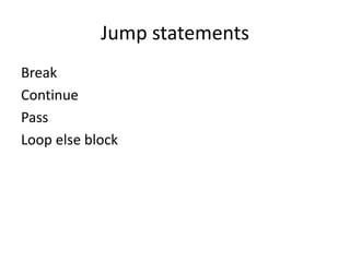 Jump statements
Break
Continue
Pass
Loop else block
 