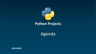 Python Certification Training https://www.edureka.co/python
Agenda
Python Projects
 