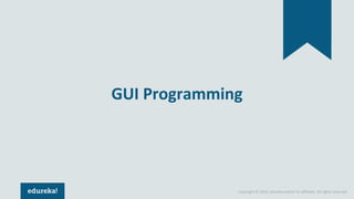 Copyright © 2018, edureka and/or its affiliates. All rights reserved.
GUI Programming
 