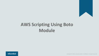 Copyright © 2018, edureka and/or its affiliates. All rights reserved.
AWS Scripting Using Boto
Module
 