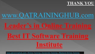 THANK YOU
www.QATRAININGHUB.com
Leader’s in Online Training
Best IT Software Training
Institute
 