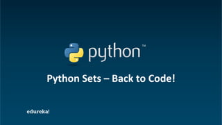 Python Certification Training https://www.edureka.co/python
Python Sets – Back to Code!
 