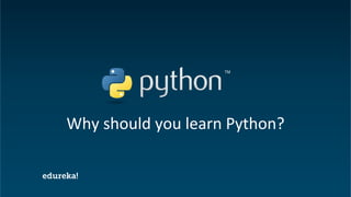 Python Certification Training https://www.edureka.co/python
Why should you learn Python?
 