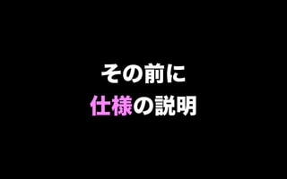 その前に
仕様の説明
 