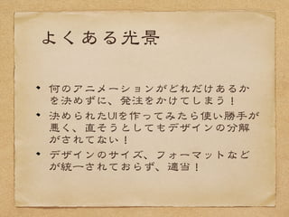 現場で起きる失敗
UUIIや、動きをつけるところがデータに
なってない！！
UUIIをちょっと変えたいだけなのに申請が
必須！！
データとデータが複雑に絡み合って
て、最新にしたはずが最新にならな
い！
 