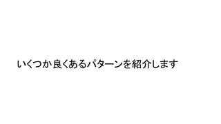 いくつか良くあるパターンを紹介します
 