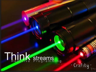 Think streamsR e a c t i v e P r o g r a m m i n g
 