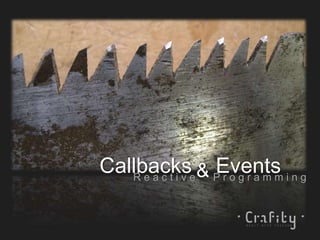 Callbacks Events&R e a c t i v e P r o g r a m m i n g
 