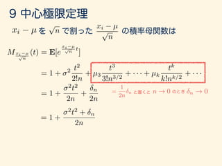 xi µ
p
n
xi µ
p
n
Mxi µ
p
n
(t) = E[e
xi µ
p
n
t
]
= 1 + 2 t2
2!n
+ µ3
t3
3!n3/2
+ · · · + µk
tk
k!nk/2
+ · · ·
= 1 +
2
t2
2n
+
n
2n
=
1
2n
n n ! 0 n ! 0
= 1 +
2
t2
+ n
2n
 