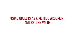USING OBJECTS AS A METHOD ARGUMENT
AND RETURN VALUE
 