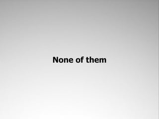 None of them
 