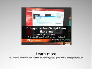 Learn more
http://www.slideshare.net/nzakas/enterprise-javascript-error-handling-presentation
 