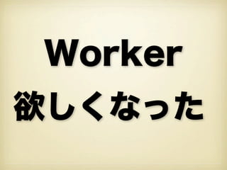 Worker
欲しくなった
 