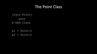 The Point Class
class Point:
pass
# END Class
p1 = Point()
p2 = Point()
 