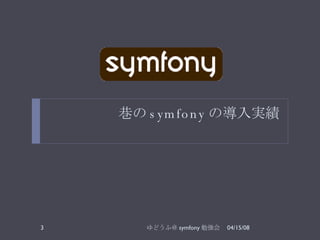 巷の symfony の導入実績 06/02/09 ゆどうふ＠ symfony 勉強会 