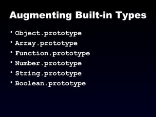 Augmenting Built-in Types Object.prototype Array.prototype Function.prototype Number.prototype String.prototype Boolean.prototype 