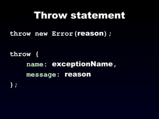 Throw statement throw new Error( reason ); throw { name :  exceptionName , message :  reason }; 