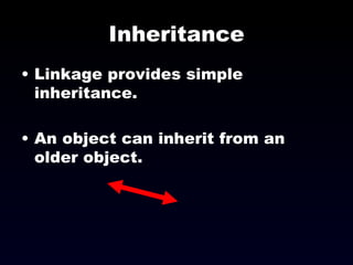Inheritance Linkage provides simple inheritance. An object can inherit from an older object. 