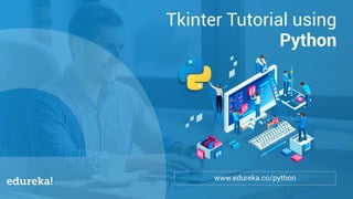 Python Certification Training https://www.edureka.co/python
Agenda
Tkinter
 