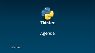 Python Certification Training https://www.edureka.co/python
Agenda
Tkinter
 