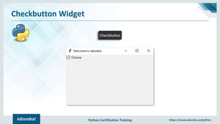Python Certification Training https://www.edureka.co/python
Checkbutton Widget
Checkbutton
 