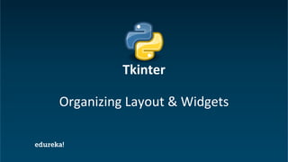 Python Certification Training https://www.edureka.co/python
Organizing Layout & Widgets
Tkinter
 