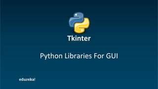 Python Certification Training https://www.edureka.co/python
Python Libraries For GUI
Tkinter
 