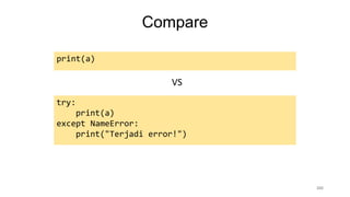 102
print(a)
try:
print(a)
except NameError:
print("Terjadi error!")
VS
Compare
 