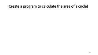 Create a program to calculate the area of a circle!
14
 