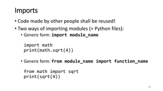 • Code made by other people shall be reused!
• Two ways of importing modules (= Python files):
• Generic form: import module_name
import math
print(math.sqrt(4))
• Generic form: from module_name import function_name
from math import sqrt
print(sqrt(4))
58
Imports
 