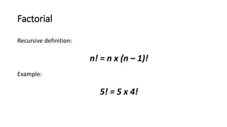 Factorial
Recursive definition:
n! = n x (n – 1)!
Example:
5! = 5 x 4!
 
