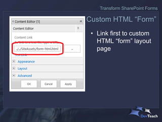 • Link first to custom
HTML “form” layout
page
Custom HTML “Form”
Transform SharePoint Forms
 