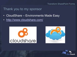 • CloudShare – Environments Made Easy
• http://www.cloudshare.com/
Thank you to my sponsor
Transform SharePoint Forms
 