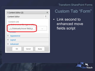 • Link second to
enhanced move
fields script
Custom Tab “Form”
Transform SharePoint Forms
 
