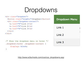 Dropdowns
http://www.w3schools.com/css/css_dropdowns.asp
 