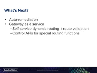 Unless otherwise indicated, these slides are © 2013-2016 Pivotal Software, Inc. and licensed under a Creative Commons Attribution-
NonCommercial license: http://creativecommons.org/licenses/by-nc/3.0/
What’s Next?
• Auto-remediation
• Gateway as a service
–Self-service dynamic routing / route validation
–Control APIs for special routing functions
62
 