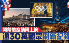 巴黎奧運｜開幕禮破天荒移師塞納河上演 超過30萬觀眾刷新奧運紀錄