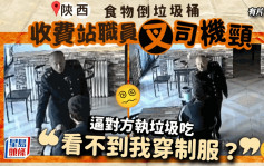 好大「官威」︱陝西收費站人員逼司機撿垃圾食  「看不到我穿制服？」︱有片