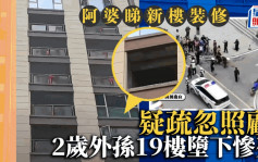 四川阿婆挂住睇新楼装修  2岁外孙19楼露台坠下亡