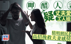 呷醋人妻疑丈夫愛上女傭 網民手把手教路 高招挽救夫妻感情｜Juicy叮