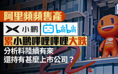 阿里頻頻售產 累小鵬嗶哩嗶哩大跌 分析料陸續有來 還持有甚麼上市公司？