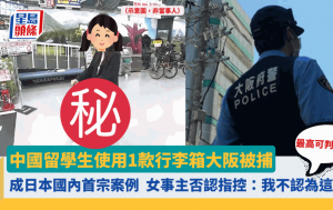 游日注意｜中国留学生用1款行李箱大阪被捕 成日本国内首宗案例 提醒旅客留意交通规例