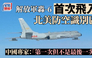 解放軍轟-6首次飛入北美防空識別區  中國專家：「第一次但不是最後一次」︱有片