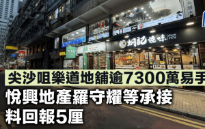 尖沙咀樂道地舖逾7300萬易手 悅興地產羅守耀等承接 料回報5厘