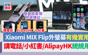 小米Xiaomi MIX Flip超大外螢幕有幾實用？實試講電話/睇小紅書/AlipayHK掃碼支付統統用到 即影即有套裝內地爆紅
