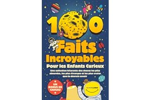 100 Faits Incroyables Pour les Enfants Curieux: Une collection hilarante des choses les plus absurdes, les plus étranges et l