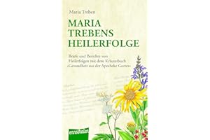 Maria Treben's Heilerfolge: Briefe und Berichte von Heilerfolgen mit dem Kräuterbuch "Gesundheit aus der Apotheke Gottes"