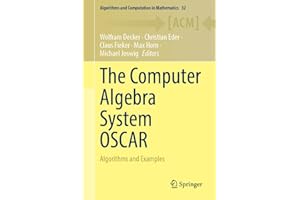 The Computer Algebra System OSCAR: Algorithms and Examples (Algorithms and Computation in Mathematics, 32)